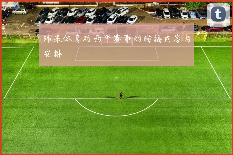 纬来体育对西甲赛事的转播内容与安排