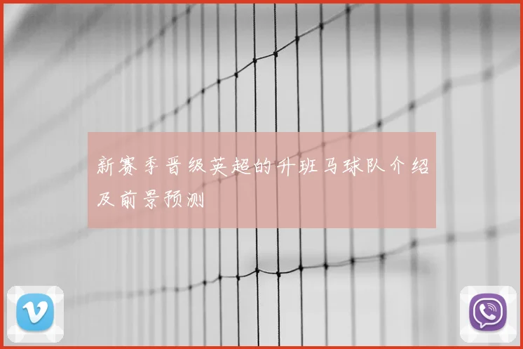 新赛季晋级英超的升班马球队介绍及前景预测