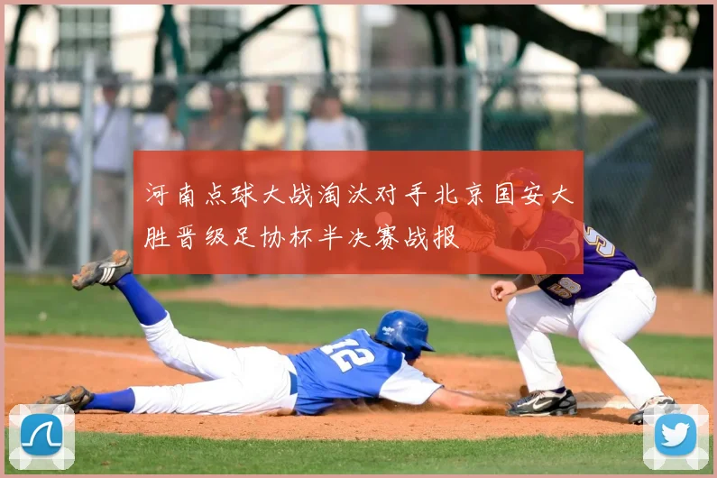 河南点球大战淘汰对手北京国安大胜晋级足协杯半决赛战报